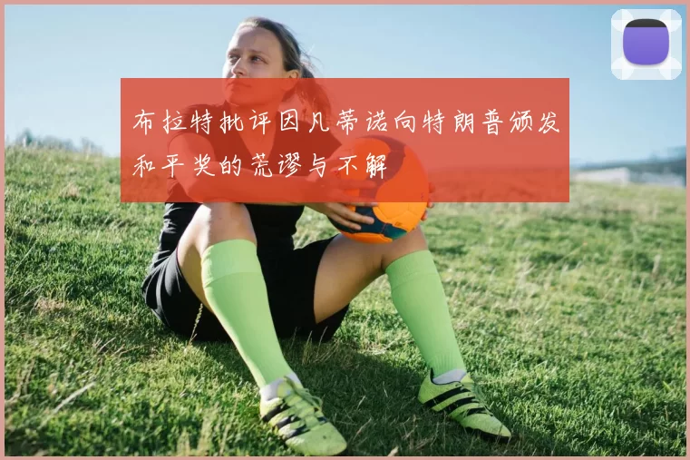 布拉特批评因凡蒂诺向特朗普颁发和平奖的荒谬与不解